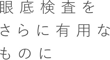 眼底検査をさらに有用なものに