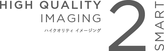 SMART2 HIGH QUALITY IMAGING ハイクオリティ イメージング